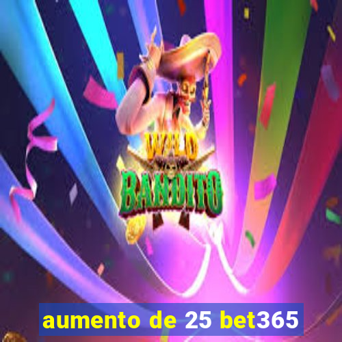 aumento de 25 bet365